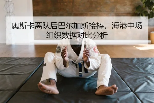 奥斯卡离队后巴尔加斯接棒，海港中场组织数据对比分析